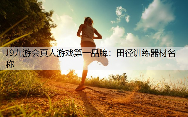 J9九游会真人游戏第一品牌：田径训练器材名称