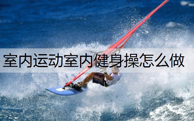 室内运动室内健身操怎么做