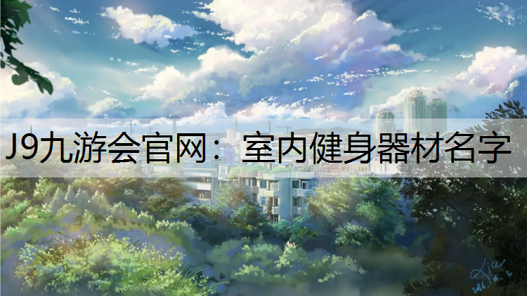J9九游会官网：室内健身器材名字