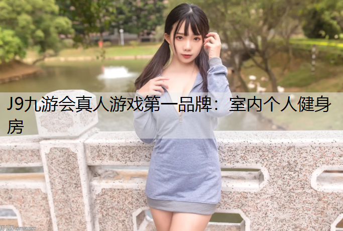 J9九游会真人游戏第一品牌：室内个人健身房