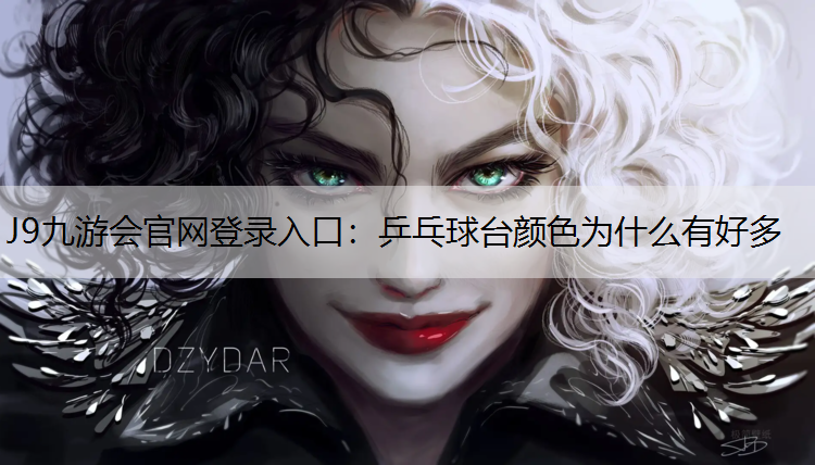 J9九游会官网登录入口：乒乓球台颜色为什么有好多