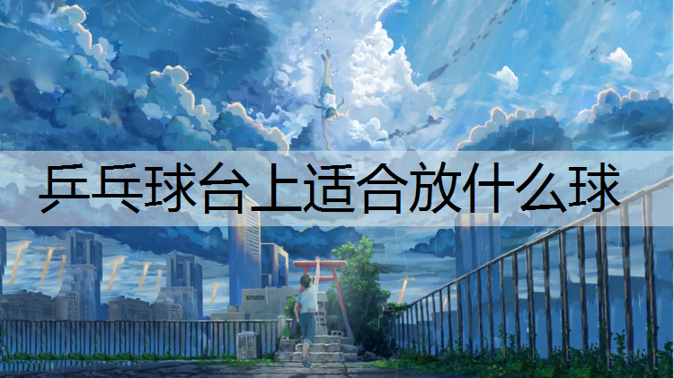 乒乓球台上适合放什么球