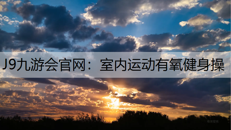 J9九游会官网：室内运动有氧健身操