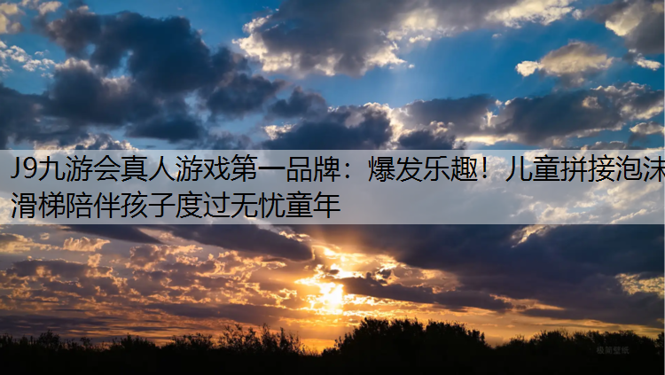 J9九游会真人游戏第一品牌：爆发乐趣！儿童拼接泡沫滑梯陪伴孩子度过无忧童年