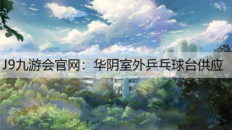 J9九游会官网：华阴室外乒乓球台供应