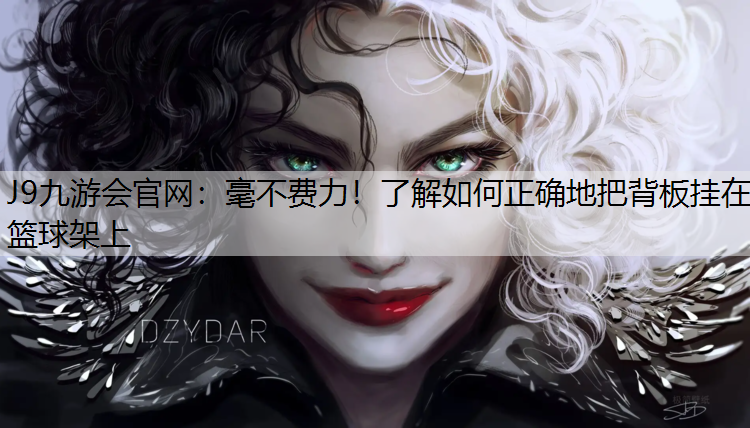 毫不费力！了解如何正确地把背板挂在篮球架上